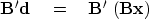 \begin{displaymath}
\bf B' {\bf d}\eq \bf B' \; (\bf B \bf x )\end{displaymath}