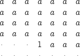 \begin{displaymath}
\begin{array}
{ccccccc}
 a &a &a &a &a &a &a \  a &a &a &a ...
 ...\  \cdot &\cdot &\cdot &\cdot &\cdot &\cdot &\cdot \end{array}\end{displaymath}