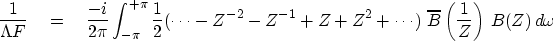 \begin{displaymath}
{1 \over \Lambda F}
\eq
{-i \over 2\pi} \int^{+\pi}_{-\pi} {...
 ... )\ \overline{B} \left( {1 \over Z}
 \right) \, B(Z)\, d \omega\end{displaymath}