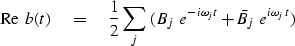 \begin{displaymath}
{\rm Re\;}\,b(t) \eq {1 \over 2}
\sum_j \ 
( B_j \ e^{-i\omega_j t} +
 \bar B_j \ e^{ i\omega_j t}
 )\end{displaymath}
