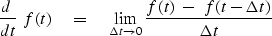 \begin{displaymath}
{d\ \over dt}\ f(t) \eq \lim_{\Delta t \rightarrow 0}
 { f(t) \ - \ f(t-\Delta t) \over \Delta t}\end{displaymath}