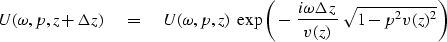 \begin{displaymath}
U( \omega , p,z+\Delta z)
 \eq
U( \omega , p,z) \ 
 \exp \le...
 ...-\ {i \omega \Delta z \over v(z) } \
\sqrt{1-p^2v(z)^2} \right)\end{displaymath}