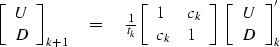 \begin{eqnarraystar}
\left[
\begin{array}
{c}
 U \\  D \end{array} \right]_{k+1}...
 ...
\begin{array}
{c}
 U \\  D \end{array} \right]'_{k} \nonumber\end{eqnarraystar}