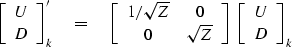 \begin{displaymath}
\left[
\begin{array}
{l}
 U \\  D \end{array} \right]'_k
\eq...
 ...ght]
\; \left[
\begin{array}
{c}
 U \\  D \end{array} \right]_k\end{displaymath}