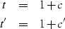 \begin{eqnarray}
t & = & 1 + c
\\ t' & = & 1 + c'\end{eqnarray}