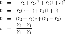 \begin{eqnarray}
0 & = & -Y_2 + Y_2 c^2 + Y_1(1 + c)^2 \nonumber \\ 0 & = & Y_2 ...
 ...1)c + (Y_1 - Y_2) \nonumber \\ c & = & {Y_2 - Y_1 \over Y_2 + Y_1}\end{eqnarray}