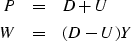 \begin{eqnarray}
P & = & D + U
\\ W & = & (D - U)Y\end{eqnarray}