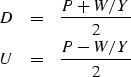 \begin{eqnarray}
D & = & {P + W/Y \over 2}
\\ U & = & {P - W/Y \over 2}\end{eqnarray}