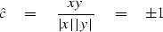 \begin{displaymath}
\hat{c} \eq {xy \over \vert x\vert \, \vert y\vert} \eq \pm 1\end{displaymath}