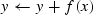 $y \leftarrow y + f(x)$