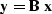 ${\bf y} = {\bf B}~{\bf x}$