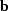${\bf b}$