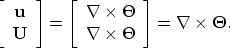 \begin{displaymath}
\left[
\begin{array}
{c}
{\bf u} \\ {\bf U}\end{array}\right...
 ...\times \Theta}\end{array}\right] 
= \nabla \times {\bf \Theta}.\end{displaymath}