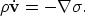 \begin{displaymath}
\rho \dot{\bf v} = - \nabla \sigma.\end{displaymath}