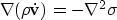 \begin{displaymath}
\nabla(\rho \dot{\bf v}) = - \nabla^2 \sigma \end{displaymath}