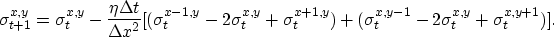 \begin{displaymath}
\sigma_{t+1}^{x,y} = \sigma_t^{x,y} - \frac{\eta \Delta t}{\...
 ...) +
 (\sigma_t^{x,y-1} - 2 \sigma_t^{x,y} + \sigma_t^{x,y+1})].\end{displaymath}