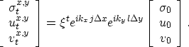 \begin{displaymath}
\left[
\begin{array}
{c}
\sigma_t^{x,y} \\ u_t^{x,y} \\ v_t^...
 ...t[
\begin{array}
{c}
\sigma_0 \\ u_0 \\ v_0 \end{array}\right].\end{displaymath}