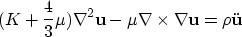 \begin{displaymath}
(K + \frac{4}{3} \mu) \nabla^2 {\bf u} - \mu \nabla \times \nabla {\bf u} = 
\rho \ddot{{\bf u}}\end{displaymath}