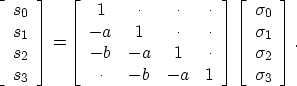 \begin{displaymath}
\left[
\begin{array}
{c}
s_0 \\ s_1 \\ s_2 \\ s_3 \\ \end{ar...
 ...ma_0 \\ \sigma_1 \\ \sigma_2 \\ \sigma_3 \\ \end{array}\right].\end{displaymath}