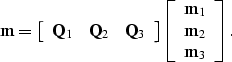 \begin{displaymath}
{\bf m} 
= 
\left[
\begin{array}
{ccc}
{\bf Q}_1 & {\bf Q}_2...
 ...
{c}
{\bf m}_1 \\ {\bf m}_2 \\ {\bf m}_3 \\ \end{array}\right].\end{displaymath}