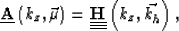 \begin{displaymath}
\underline {\bf A}\left (k_z,\vec \mu\right ) = \underline{\underline{\underline {\bf H}}} \left (k_z,\vec{k_h}\right ), \end{displaymath}