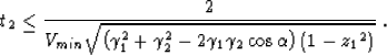 \begin{displaymath}
t_2 \leq \frac{2}{V_{min}\sqrt{\left(\gamma_1^2 + \gamma_2^2 -2 \gamma_1\gamma_2\cos\alpha\right)\left(1-{z_1}^2\right)}}\;.\end{displaymath}
