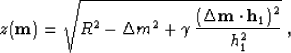 \begin{displaymath}
z({\bf m})=\sqrt{R^2- \Delta m^2 + \gamma\,
\frac{\left({\bf \Delta m}\cdot{\bf h}_{1}\right)^2}{h_{1}^2}}\;,\end{displaymath}