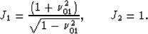 \begin{displaymath}
J_1= \frac{(1+\nu_{01}^2)}{\sqrt{1-\nu_{01}^2}}, \;\;\;\;\;\;\; J_2=1.\end{displaymath}