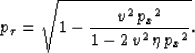 \begin{displaymath}
p_{\tau} = \sqrt{1 - {\frac{{v^2}\,{{{p_x}}^2}}
 {1 - 2\,{v^2}\,\eta \,{{{p_x}}^2}}}}.\end{displaymath}