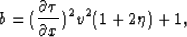 \begin{displaymath}
b= (\frac{\partial \tau}{\partial x})^2 v^2 (1+2 \eta)+1,\end{displaymath}