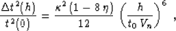 \begin{displaymath}
{{\Delta t^2(h)} \over t^2(0)} = 
{{\kappa^2\,(1 - 8\,\eta)} \over 12}\,
\left({h \over {t_0\,V_n}}\right)^6\;,\end{displaymath}