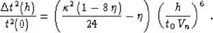 \begin{displaymath}
{{\Delta t^2(h)} \over t^2(0)} = 
\left({{\kappa^2\,(1 - 8\,...
 ...over 24} - \eta\right)\,
\left({h \over {t_0\,V_n}}\right)^6\;.\end{displaymath}