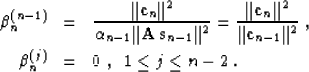 \begin{eqnarray}
\beta_n^{(n-1)} & = &
{{\Vert{\bf c}_n\Vert^2} \over
{\alpha_{n...
 ...1}\Vert^2}}\;,
\ \beta_n^{(j)} & = & 0\;,\;\;1 \leq j \leq n-2\;.\end{eqnarray}