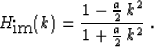 \begin{displaymath}
 H_{\mbox{im}} (k) =
 \frac{1 - \frac{a}{2}\,k^2}{1 + \frac{a}{2}\,k^2}
 \;.\end{displaymath}