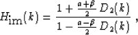\begin{displaymath}
 H_{\mbox{im}} (k) =
 \frac{1 + \frac{a+\beta}{2}\,D_2 (k)}{1 - \frac{a-\beta}{2}\,D_2 (k)}
 \;,\end{displaymath}