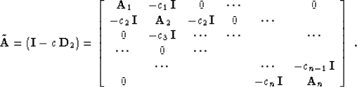 \begin{displaymath}
 \tilde{\bold{A}} = \left(\bold{I} -c\,\bold{D}_2\right) =
 ...
 ... & & & & -c_{n} \,\bold{I} &
 \bold{A}_n
 \end{array}\right]\;.\end{displaymath}