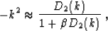 \begin{displaymath}
 -k^2 \approx \frac{D_2(k)}{1 + \beta D_2 (k)}\;,\end{displaymath}