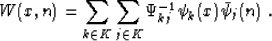 \begin{displaymath}
 W (x, n) = \sum_{k \in K} \sum_{j \in K} \Psi^{-1}_{kj} \psi_k
 (x) \bar{\psi}_j (n)\;.\end{displaymath}