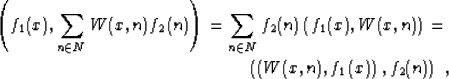 \begin{eqnarray}
 \left(f_1 (x), \sum_{n \in N} W (x, n) f_2 (n)\right) = \sum_{...
 ...mber \  \left(\left(W (x, n), f_1 (x)\right), f_2 (n) \right) \;,\end{eqnarray}