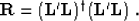 \begin{displaymath}
 \bold{R = (L' L)^{
\dag 
} (L' L)}\;.\end{displaymath}