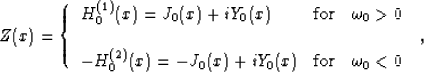 \begin{displaymath}
Z(x) =
\left\{
 \begin{array}
{lcr}\displaystyle{
 H_0^{(1)}...
 ...x)+ iY_0(x)}
& \mbox{for} & \omega_0 < 0
 \end{array}\right.\;,\end{displaymath}