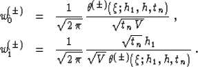 \begin{eqnarray}
w^{(\pm)}_0 & = & {1 \over \sqrt{2\,\pi}}\,
{\theta^{(\pm)}(\xi...
 ...rt{t_n}\, h_1} \over {\sqrt{V}\,\theta^{(\pm)}(\xi;h_1,h,t_n)}}\;.\end{eqnarray}
