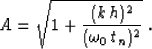 \begin{displaymath}
A=\sqrt{1+{(k\,h)^2 \over (\omega_0\,t_n)^2}}\;.\end{displaymath}