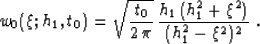 \begin{displaymath}
w_0(\xi;h_1,t_0)=\sqrt{t_0 \over {2\,\pi}}\, 
{{h_1\,(h_1^2+\xi^2)} \over (h_1^2-\xi^2)^2}\;.\end{displaymath}