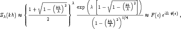 \begin{displaymath}
Z_{\lambda}(kh) \approx 
\left\{{1+\sqrt{1-\left(kh \over \l...
 ...t)^{1/4}} \approx
{F(\epsilon)\,e^{i\Omega\,\psi(\epsilon)}}\;,\end{displaymath}
