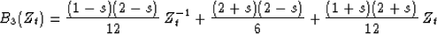 \begin{displaymath}
 B_3(Z_t) = 
 \frac{(1-s)(2-s)}{12}\,Z_t^{-1} + 
 \frac{(2+s)(2-s)}{6} +
 \frac{(1+s)(2+s)}{12}\,Z_t\end{displaymath}