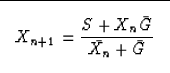 \begin{displaymath}

\fbox {$ \displaystyle 
X_{n+1}=\frac{S+X_{n} \bar{G}}{ \bar{X_n} + \bar{G}} 
$}\end{displaymath}