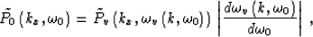 \begin{displaymath}
\tilde{P_0}\left(k_x, \omega_0\right)=
\tilde{P_v}\left(k_x,...
 ...omega_v \left(k,\omega_0\right)}\over{d\omega_0}}\right\vert\;,\end{displaymath}