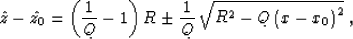 \begin{displaymath}
\hat{z}-\hat{z_0}=
\left({1\over Q}-1\right) R \pm
{1\over Q}\,
\sqrt{R^2 - 
{Q\,{\left(x-x_0\right)^2}}}\;,\end{displaymath}