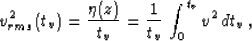 \begin{displaymath}
v_{rms}^2\left(t_v\right)={\eta(z)\over t_v}=
{1 \over t_v}\,\int_{0}^{t_v} v^2 \,dt_v\;,\end{displaymath}